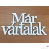 Kép 1/2 - Fa felirat Már vártalak fehér 9, 5x20cm darabos