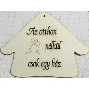 Fa felirat tábla Az otthon kutya nélkül csak egy ház 15x20cm