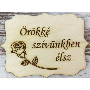 Fa felirat tábla Örökké szívünkben élsz 8x6cm 