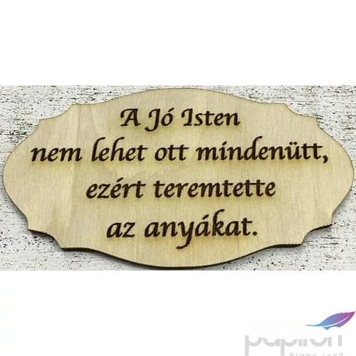 Fa felirat tábla A jó Isten nem lehet…" 5, 5x10cm Anyák napjára