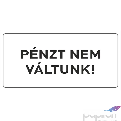 Információs tábla 19,5 x 9 cm Pénzt nem váltunk! Időjárásálló, habosított PVC
